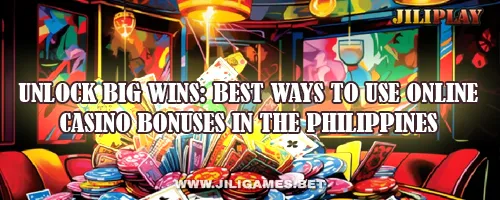 Unlock Big Wins: Best Ways to Use Online Casino Bonuses in the Philippines